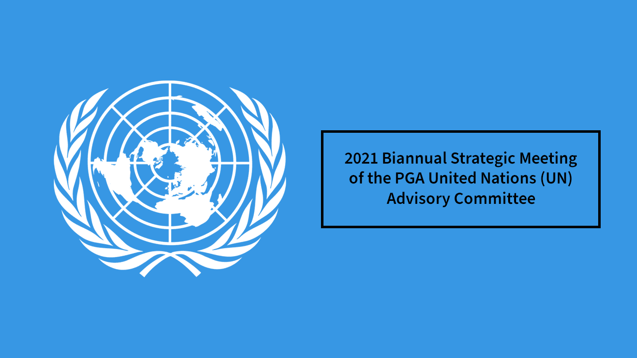 PGA organized its 2021 Biannual Strategic Meeting of the PGA United Nations (UN) Advisory Committee